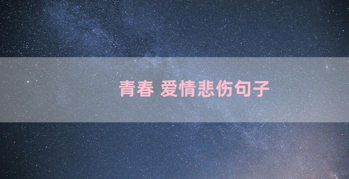 青春 爱情悲伤句子